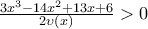 \frac{3x^3-14x^2+13x+6}{2\upsilon (x)}>0 \frac{3x^3-14x^2+13x+6}{2\upsilon (x)}>0