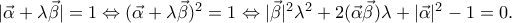 |\vec{\alpha}+\lambda\vec{\beta}|=1 \Leftrightarrow (\vec{\alpha}+\lambda\vec{\beta})^2=1 \Leftrightarrow |\vec{\beta }|^2\lambda^2+2(\vec{\alpha} \vec{\beta})\lambda+|\vec{\alpha }|^2-1=0 . |\vec{\alpha}+\lambda\vec{\beta}|=1 \Leftrightarrow (\vec{\alpha}+\lambda\vec{\beta})^2=1 \Leftrightarrow |\vec{\beta }|^2\lambda^2+2(\vec{\alpha} \vec{\beta})\lambda+|\vec{\alpha }|^2-1=0 .