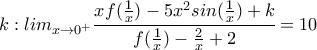 k : lim_{x\to 0^{+}} {\cfrac {xf(\frac{1}{x})-5x^2sin(\frac{1}{x})+k}{f(\frac{1}{x})-\frac{2}{x}+2}=10