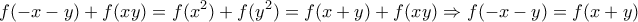 \displaystyle{f(-x-y)+f(xy)=f(x^2)+f(y^2)=f(x+y)+f(xy) \Rightarrow f(-x-y)=f(x+y)} \displaystyle{f(-x-y)+f(xy)=f(x^2)+f(y^2)=f(x+y)+f(xy) \Rightarrow f(-x-y)=f(x+y)}