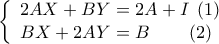 \left\{ \begin{array}{l} 
2AX + BY = 2A + I\;\left( 1 \right)\\ 
BX + 2AY = B\quad \quad \left( 2 \right) 
\end{array} \right.