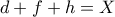 d+f+h=X d+f+h=X