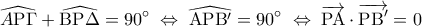 \displaystyle
\widehat{A{\rm P}\Gamma } + \widehat{{\rm B}{\rm P}\Delta } = 90^\circ \; \Leftrightarrow \;\widehat{{\rm A}{\rm P}{\rm B}'} = 90^\circ \; \Leftrightarrow \;\overrightarrow {{\rm P}{\rm A}} \cdot \overrightarrow {{\rm P}{\rm B}'} = 0 \displaystyle
\widehat{A{\rm P}\Gamma } + \widehat{{\rm B}{\rm P}\Delta } = 90^\circ \; \Leftrightarrow \;\widehat{{\rm A}{\rm P}{\rm B}'} = 90^\circ \; \Leftrightarrow \;\overrightarrow {{\rm P}{\rm A}} \cdot \overrightarrow {{\rm P}{\rm B}'} = 0