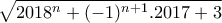 \displaystyle{\sqrt{2018^n +(-1)^{n+1}.2017+3}}