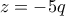 z=-5q z=-5q