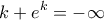 \displaystyle{k + {e^k} = - \infty } \displaystyle{k + {e^k} = - \infty }