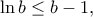 \displaystyle{\ln b\leq b-1,} \displaystyle{\ln b\leq b-1,}