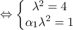 \Leftrightarrow \left\{ \begin{matrix} 
   {{\lambda }^{2}}=4  \\ 
   {{\alpha }_{1}}{{\lambda }^{2}}=1  \\ 
\end{matrix} \right.