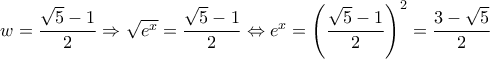 w=\dfrac{\sqrt{5}-1}{2}\Rightarrow \sqrt{e^x}=\dfrac{\sqrt{5}-1}{2} \Leftrightarrow e^x=\left (\dfrac{\sqrt{5}-1}{2} \right )^2 = \dfrac{3-\sqrt{5}}{2}