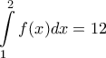 \displaystyle{\int\limits_1^2 {f(x)dx = 12} }
