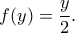 \displaystyle{f(y)=\frac{y}{2}.} \displaystyle{f(y)=\frac{y}{2}.}