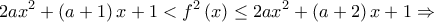 \displaystyle{2a{x^2} + \left( {a + 1} \right)x + 1 < {f^2}\left( x \right) \le 2a{x^2} + \left( {a + 2} \right)x + 1 \Rightarrow } \displaystyle{2a{x^2} + \left( {a + 1} \right)x + 1 < {f^2}\left( x \right) \le 2a{x^2} + \left( {a + 2} \right)x + 1 \Rightarrow }