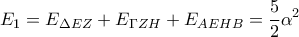 \displaystyle E_1=E_{\Delta EZ}+E_{\Gamma ZH}+E_{AEHB}=\frac{5}{2}\alpha ^2 \displaystyle E_1=E_{\Delta EZ}+E_{\Gamma ZH}+E_{AEHB}=\frac{5}{2}\alpha ^2