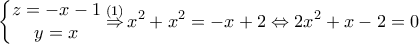 \displaystyle{\left\{ \begin{matrix}
z=-x-1 \\
y=x \\
\end{matrix} \right.\overset{(1)}{\mathop{\Rightarrow }}\,{{x}^{2}}+{{x}^{2}}=-x+2\Leftrightarrow 2{{x}^{2}}+x-2=0 \displaystyle{\left\{ \begin{matrix}
z=-x-1 \\
y=x \\
\end{matrix} \right.\overset{(1)}{\mathop{\Rightarrow }}\,{{x}^{2}}+{{x}^{2}}=-x+2\Leftrightarrow 2{{x}^{2}}+x-2=0