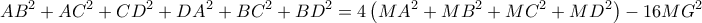\displaystyle AB^{2}+AC^{2}+CD^{2}+DA^{2}+BC^{2}+BD^{2}=4\left(MA^{2}+MB^{2}+MC^{2}+MD^{2} \right)-16MG^{2} \displaystyle AB^{2}+AC^{2}+CD^{2}+DA^{2}+BC^{2}+BD^{2}=4\left(MA^{2}+MB^{2}+MC^{2}+MD^{2} \right)-16MG^{2}