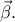 \vec{\beta }. \vec{\beta }.