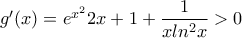 g'(x)=e^{x^{2}}2x+1+\dfrac{1}{xln^{2}x}>0