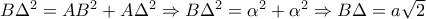 B\Delta^2=AB^2+A\Delta^2\Rightarrow B\Delta^2=\alpha^2+\alpha^2 \Rightarrow B\Delta=a\sqrt{2} B\Delta^2=AB^2+A\Delta^2\Rightarrow B\Delta^2=\alpha^2+\alpha^2 \Rightarrow B\Delta=a\sqrt{2}
