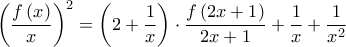 \displaystyle{{\left( {\frac{{f\left( x \right)}}{x}} \right)^2} = \left( {2 + \frac{1}{x}} \right) \cdot \frac{{f\left( {2x + 1} \right)}}{{2x + 1}} + \frac{1}{x} + \frac{1}{{{x^2}}}} \displaystyle{{\left( {\frac{{f\left( x \right)}}{x}} \right)^2} = \left( {2 + \frac{1}{x}} \right) \cdot \frac{{f\left( {2x + 1} \right)}}{{2x + 1}} + \frac{1}{x} + \frac{1}{{{x^2}}}}