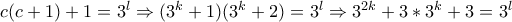 c(c+1)+1=3^{l}\Rightarrow (3^{k}+1)(3^{k}+2)=3^{l}\Rightarrow 3^{2k}+3*3^{k}+3=3^{l} c(c+1)+1=3^{l}\Rightarrow (3^{k}+1)(3^{k}+2)=3^{l}\Rightarrow 3^{2k}+3*3^{k}+3=3^{l}