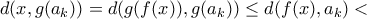 d(x,g( a_k)) = d(g(f(x)),g( a_k)) \le d(f(x),a_k) < d(x,g( a_k)) = d(g(f(x)),g( a_k)) \le d(f(x),a_k) <