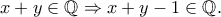 x+y \in\mathbb{Q} \Rightarrow x+y-1 \in\mathbb{Q}. x+y \in\mathbb{Q} \Rightarrow x+y-1 \in\mathbb{Q}.