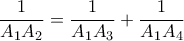 \displaystyle{
\frac{1}{{A_1 A_2 }} = \frac{1}{{A_1 A_3 }} + \frac{1}{{A_1 A_4 }}
} \displaystyle{
\frac{1}{{A_1 A_2 }} = \frac{1}{{A_1 A_3 }} + \frac{1}{{A_1 A_4 }}
}