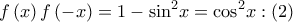 \displaystyle{f\left( x \right)f\left( { - x} \right) = 1 - {\sin ^2}x = {\cos ^2}x:\left( 2 \right)} \displaystyle{f\left( x \right)f\left( { - x} \right) = 1 - {\sin ^2}x = {\cos ^2}x:\left( 2 \right)}