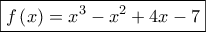 \displaystyle \boxed{f\left(x \right)=x^{3}-x^{2}+4x-7} \displaystyle \boxed{f\left(x \right)=x^{3}-x^{2}+4x-7}