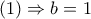  \displaystyle \left( 1 \right) \Rightarrow b = 1