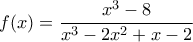 \displaystyle{f(x) = \frac{{{x^3} - 8}}{{{x^3} - 2{x^2} + x - 2}}} \displaystyle{f(x) = \frac{{{x^3} - 8}}{{{x^3} - 2{x^2} + x - 2}}}