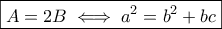 \displaystyle{\boxed{A=2B \iff a^2=b^2+bc}} \displaystyle{\boxed{A=2B \iff a^2=b^2+bc}}