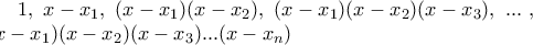 1, \ x-x_1, \ (x-x_1)(x-x_2), \ (x-x_1)(x-x_2)(x-x_3), \ ...\ , \\ (x-x_1)(x-x_2)(x-x_3)...(x-x_n) 1, \ x-x_1, \ (x-x_1)(x-x_2), \ (x-x_1)(x-x_2)(x-x_3), \ ...\ , \\ (x-x_1)(x-x_2)(x-x_3)...(x-x_n)