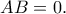 AB=0. AB=0.