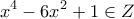 \displaystyle{x^4-6x^2+1\in Z} \displaystyle{x^4-6x^2+1\in Z}