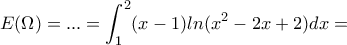 E(\Omega )=...=\displaystyle{\int_{1}^{2}}(x-1)ln(x^2-2x+2)dx =