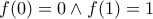 f(0)=0 \land f(1)=1 f(0)=0 \land f(1)=1