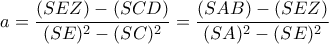 \displaystyle a=\frac{(SEZ)-(SCD)}{(SE)^2-(SC)^2}=\frac{(SAB)-(SEZ)}{(SA)^2-(SE)^2} \displaystyle a=\frac{(SEZ)-(SCD)}{(SE)^2-(SC)^2}=\frac{(SAB)-(SEZ)}{(SA)^2-(SE)^2}