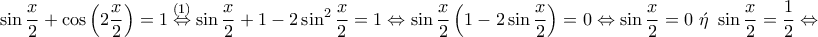 \displaystyle{\sin\frac{x}{2}+\cos\left(2 \frac{x}{2}\right)=1\overset{(1)}\Leftrightarrow \sin\frac{x}{2}+1-2\sin^2\frac{x}{2}=1\Leftrightarrow \sin \frac{x}{2}\left(1-2\sin\frac{x}{2}\right)=0\Leftrightarrow \sin\frac{x}{2}=0~\acute{\eta}~\sin\frac{x}{2}=\frac{1}{2}\Leftrightarrow} \displaystyle{\sin\frac{x}{2}+\cos\left(2 \frac{x}{2}\right)=1\overset{(1)}\Leftrightarrow \sin\frac{x}{2}+1-2\sin^2\frac{x}{2}=1\Leftrightarrow \sin \frac{x}{2}\left(1-2\sin\frac{x}{2}\right)=0\Leftrightarrow \sin\frac{x}{2}=0~\acute{\eta}~\sin\frac{x}{2}=\frac{1}{2}\Leftrightarrow}