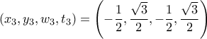 \displaystyle{(x_3,y_3,w_3,t_3) =\left(-\frac{1}{2},\frac{\sqrt3}{2},-\frac{1}{2},\frac{\sqrt3}{2}\right) } \displaystyle{(x_3,y_3,w_3,t_3) =\left(-\frac{1}{2},\frac{\sqrt3}{2},-\frac{1}{2},\frac{\sqrt3}{2}\right) }