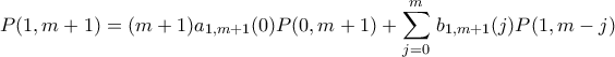 \displaystyle{ P(1,m+1)=(m+1) a_{1,m+1}(0)P(0,m+1)+\sum_{j=0}^{m}\left b_{1,m+1}(j)P(1,m-j) }