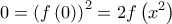 \displaystyle{0 = {\left( {f\left( 0 \right)} \right)^2} = 2f\left( {{x^2}} \right)} \displaystyle{0 = {\left( {f\left( 0 \right)} \right)^2} = 2f\left( {{x^2}} \right)}