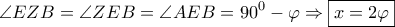 \displaystyle{\angle EZB = \angle ZEB = \angle AEB = {90^0} - \varphi \Rightarrow \boxed{x = 2\varphi }} \displaystyle{\angle EZB = \angle ZEB = \angle AEB = {90^0} - \varphi \Rightarrow \boxed{x = 2\varphi }}