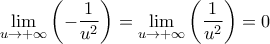 \displaystyle{\mathop {\lim }\limits_{u \to  + \infty } \left( { - \frac{1}{{u^2 }}} \right) = \mathop {\lim }\limits_{u \to  + \infty } \left( {\frac{1}{{u^2 }}} \right) = 0}