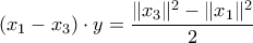 \displaystyle{ (x_1-x_3)\cdot y = \frac{\|x_3\|^2 - \|x_1\|^2}{2}} \displaystyle{ (x_1-x_3)\cdot y = \frac{\|x_3\|^2 - \|x_1\|^2}{2}}