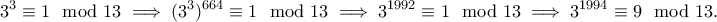 \displaystyle{3^3\equiv 1\mod 13 \implies (3^3)^{664}\equiv 1\mod 13\implies 3^{1992}\equiv 1\mod 13\implies 3^{1994}\equiv 9\mod 13.} \displaystyle{3^3\equiv 1\mod 13 \implies (3^3)^{664}\equiv 1\mod 13\implies 3^{1992}\equiv 1\mod 13\implies 3^{1994}\equiv 9\mod 13.}