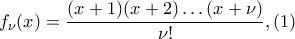 f_{\nu}(x)=\displaystyle\frac{(x+1)(x+2)\dots(x+\nu)}{\nu!},(1) f_{\nu}(x)=\displaystyle\frac{(x+1)(x+2)\dots(x+\nu)}{\nu!},(1)