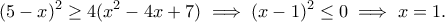 \displaystyle{(5-x)^2\geq 4(x^2-4x+7)\implies (x-1)^2\leq 0\implies x=1.} \displaystyle{(5-x)^2\geq 4(x^2-4x+7)\implies (x-1)^2\leq 0\implies x=1.}
