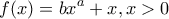 \displaystyle{f(x)=bx^a+x, x>0} \displaystyle{f(x)=bx^a+x, x>0}