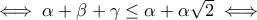 \iff \alpha+\beta+\gamma\leq \alpha +\alpha\sqrt{2} \iff \iff \alpha+\beta+\gamma\leq \alpha +\alpha\sqrt{2} \iff